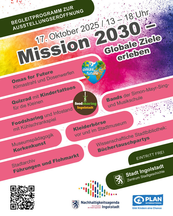 Bild vergrößern: Begleitprogramm zur Ausstellungseröffnung,
17. Oktober 2025 / 13 - 18 Uhr,
Mission 2030 - Globale Ziele erleben,
Omas for Future - Klimastrahl und Dosenwerfen,
Quizrad mit Kindertattoos für die Kleinen,
Foodsharing und Infostand mit Kühlschrankspiel,
Bands der Simon-Mayr-Sing- und Musikschule,
Museumspädagogik - Korkenkunst,
Kleiderbörse vor und im Stadtmuseum,
Stadtarchiv - Führungen und Flohmarkt,
Wissenschaftliche Stadtbibliothek: Büchertauschparty,
Eintritt frei, Zentrum Stadtgeschichte / Stadt Ingolstadt, Nachhaltigkeitsagenda Ingolstadt, Plan International Deutschland